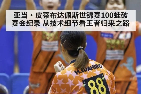 亚当·皮蒂布达佩斯世锦赛100蛙破赛会纪录 从技术细节看王者归来之路